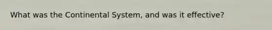 What was the Continental System, and was it effective?