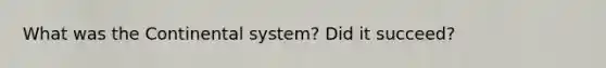 What was the Continental system? Did it succeed?