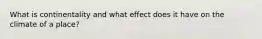 What is continentality and what effect does it have on the climate of a place?