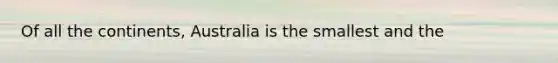 Of all the continents, Australia is the smallest and the