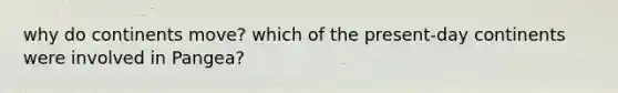 why do continents move? which of the present-day continents were involved in Pangea?