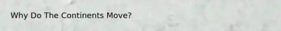 Why Do The Continents Move?