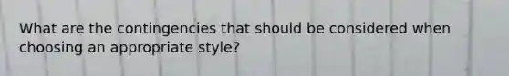 What are the contingencies that should be considered when choosing an appropriate style?