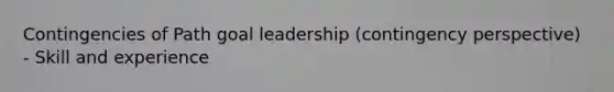 Contingencies of Path goal leadership (contingency perspective) - Skill and experience