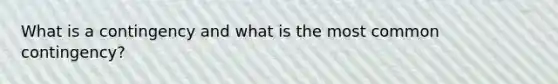 What is a contingency and what is the most common contingency?