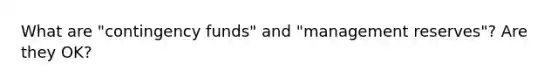What are "contingency funds" and "management reserves"? Are they OK?