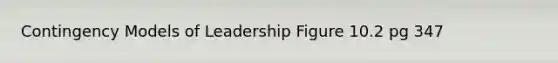 Contingency Models of Leadership Figure 10.2 pg 347