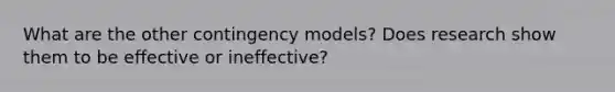 What are the other contingency models? Does research show them to be effective or ineffective?