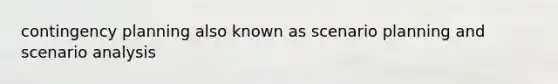 contingency planning also known as scenario planning and scenario analysis