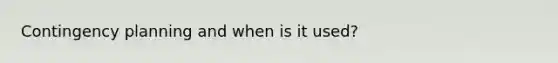 Contingency planning and when is it used?