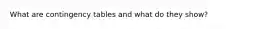 What are contingency tables and what do they show?