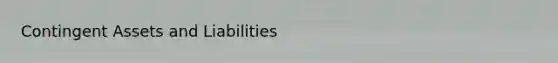 Contingent Assets and Liabilities