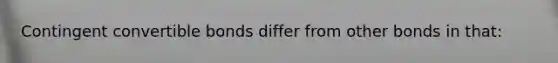 Contingent convertible bonds differ from other bonds in that: