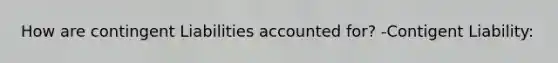 How are contingent Liabilities accounted for? -Contigent Liability: