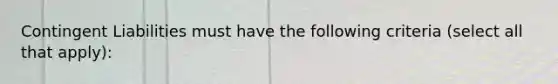 Contingent Liabilities must have the following criteria (select all that apply):