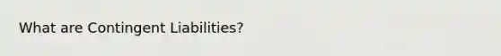 What are Contingent Liabilities?