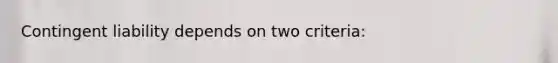 Contingent liability depends on two criteria: