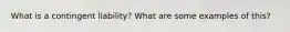 What is a contingent liability? What are some examples of this?