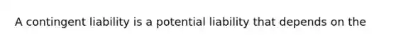 A contingent liability is a potential liability that depends on the