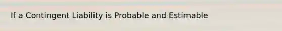 If a Contingent Liability is Probable and Estimable