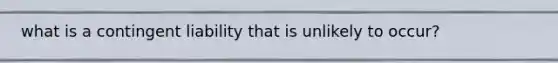 what is a contingent liability that is unlikely to occur?