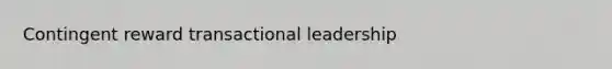 Contingent reward transactional leadership