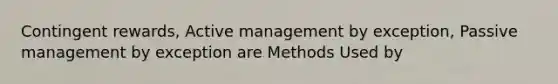 Contingent rewards, Active management by exception, Passive management by exception are Methods Used by