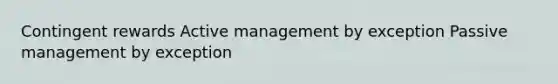 Contingent rewards Active management by exception Passive management by exception