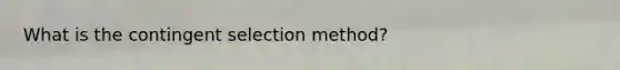 What is the contingent selection method?