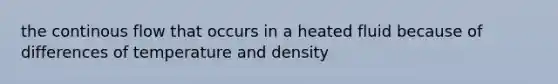 the continous flow that occurs in a heated fluid because of differences of temperature and density