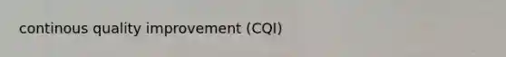 continous quality improvement (CQI)