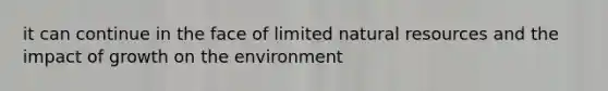 it can continue in the face of limited <a href='https://www.questionai.com/knowledge/k6l1d2KrZr-natural-resources' class='anchor-knowledge'>natural resources</a> and the impact of growth on the environment