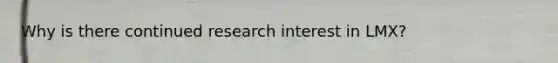 Why is there continued research interest in LMX?