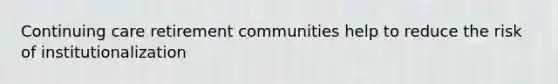 Continuing care retirement communities help to reduce the risk of institutionalization