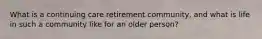 What is a continuing care retirement community, and what is life in such a community like for an older person?