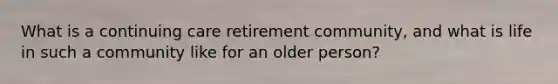 What is a continuing care retirement community, and what is life in such a community like for an older person?