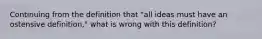 Continuing from the definition that "all ideas must have an ostensive definition," what is wrong with this definition?