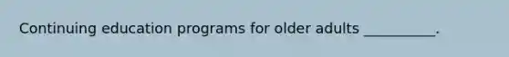 Continuing education programs for older adults __________.