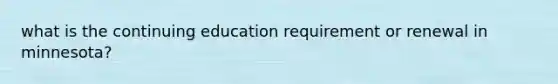 what is the continuing education requirement or renewal in minnesota?