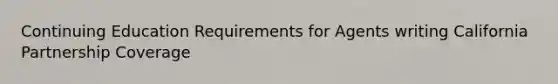 Continuing Education Requirements for Agents writing California Partnership Coverage