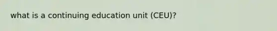 what is a continuing education unit (CEU)?