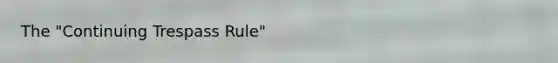 The "Continuing Trespass Rule"