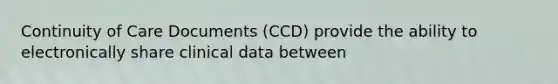 Continuity of Care Documents (CCD) provide the ability to electronically share clinical data between