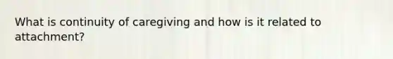 What is continuity of caregiving and how is it related to attachment?
