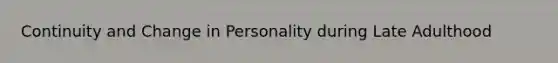 Continuity and Change in Personality during Late Adulthood