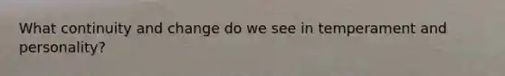 What continuity and change do we see in temperament and personality?