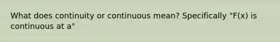 What does continuity or continuous mean? Specifically "F(x) is continuous at a"