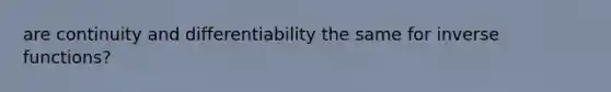 are continuity and differentiability the same for inverse functions?