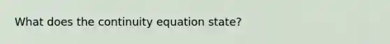 What does the continuity equation state?