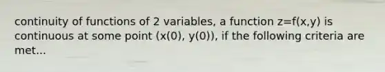 continuity of functions of 2 variables, a function z=f(x,y) is continuous at some point (x(0), y(0)), if the following criteria are met...